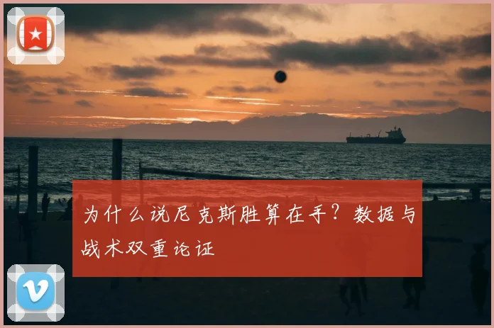 为什么说尼克斯胜算在手？数据与战术双重论证